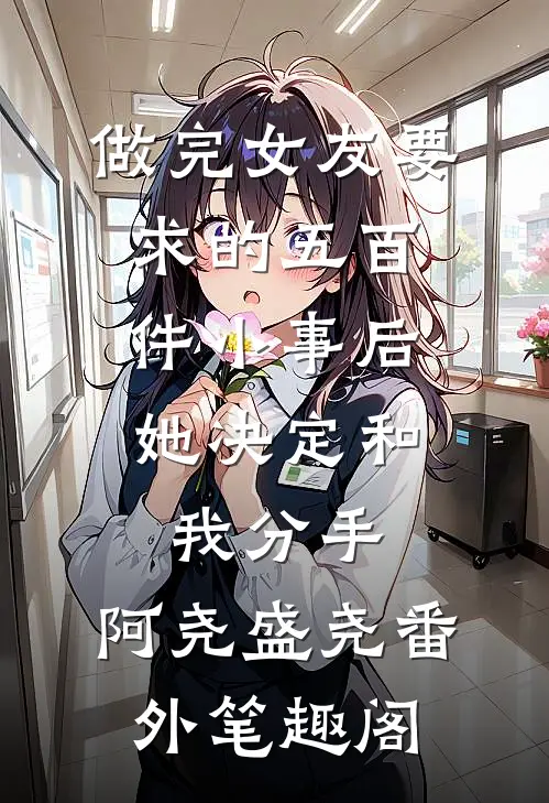 做完女友要求的五百件小事后，她决定和我分手：阿尧盛尧番外笔趣阁