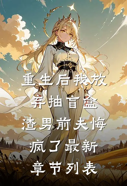 重生后我放弃抽盲盒，渣男前夫悔疯了最新章节列表