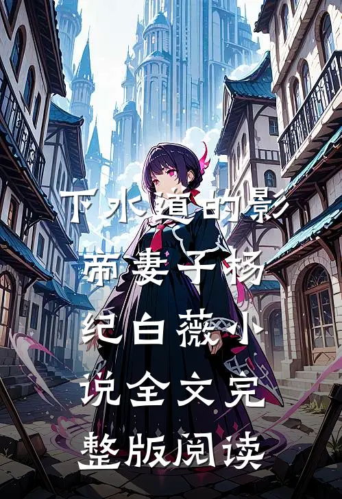 《下水道的影帝妻子》杨纪白薇小说全文完整版阅读