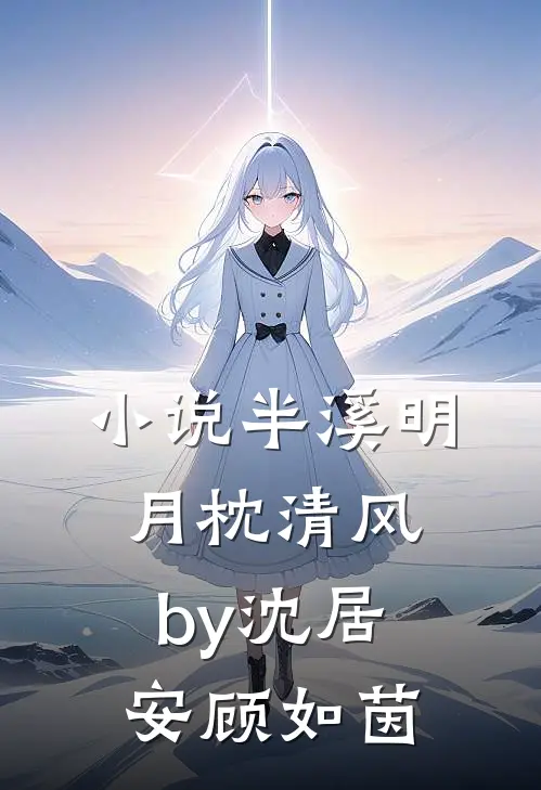 小说半溪明月枕清风by沈居安顾如茵