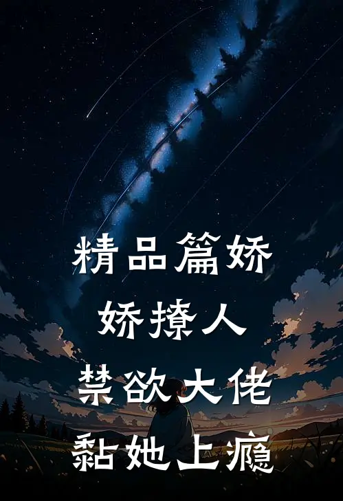 精品篇娇娇撩人，禁欲大佬黏她上瘾