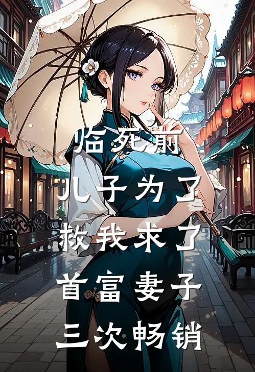 临死前，儿子为了救我求了首富妻子三次畅销
