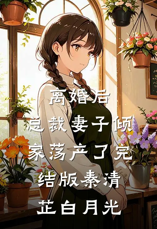 离婚后，总裁妻子倾家荡产了完结版秦清芷白月光
