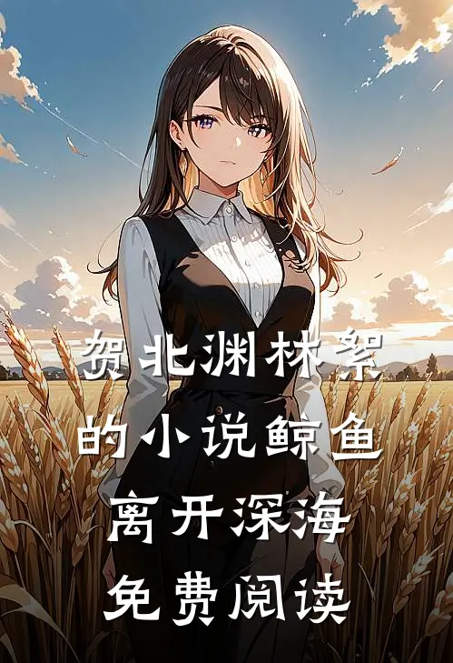 贺北渊林絮的小说鲸鱼离开深海免费阅读