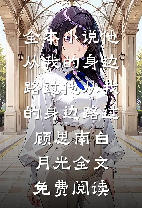 全本小说他从我的身边路过他从我的身边路过顾思南白月光全文免费阅读