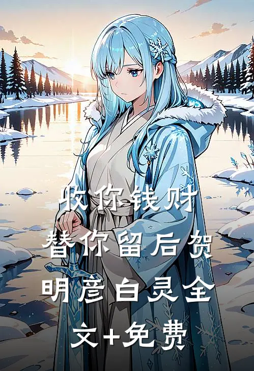 收你钱财，替你留后贺明彦白灵全文+免费