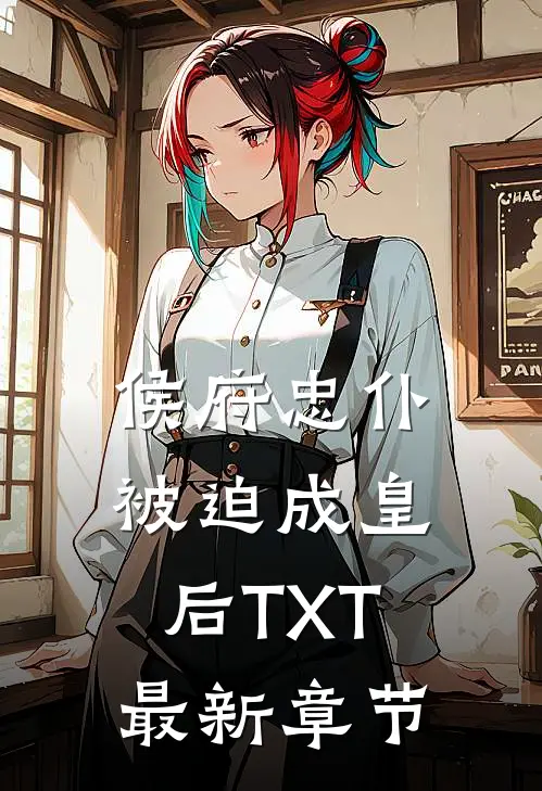 侯府忠仆被迫成皇后TXT最新章节