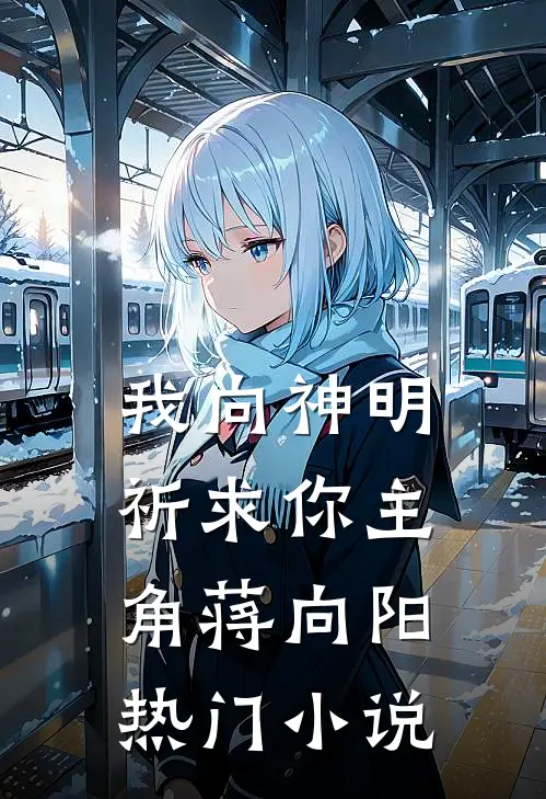 我向神明祈求你主角蒋向阳热门小说