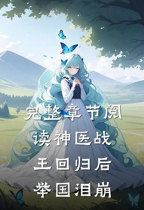 完整章节阅读神医战王回归后，举国泪崩