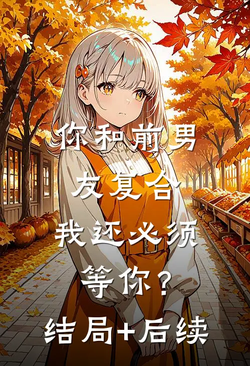 你和前男友复合，我还必须等你？结局+后续