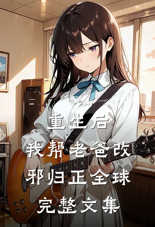 重生后，我帮老爸改邪归正全球完整文集