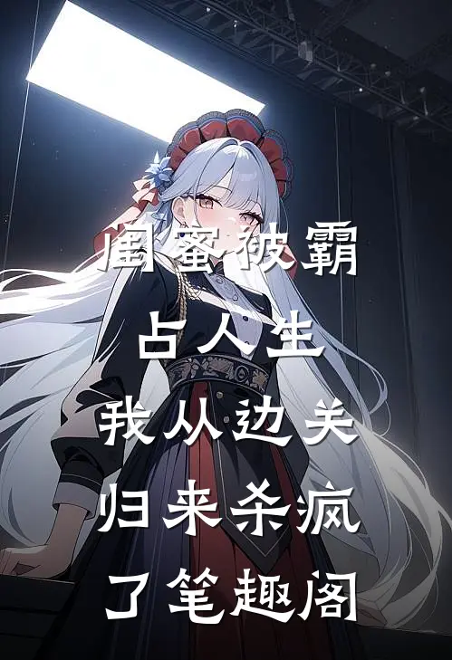 闺蜜被霸占人生，我从边关归来杀疯了笔趣阁