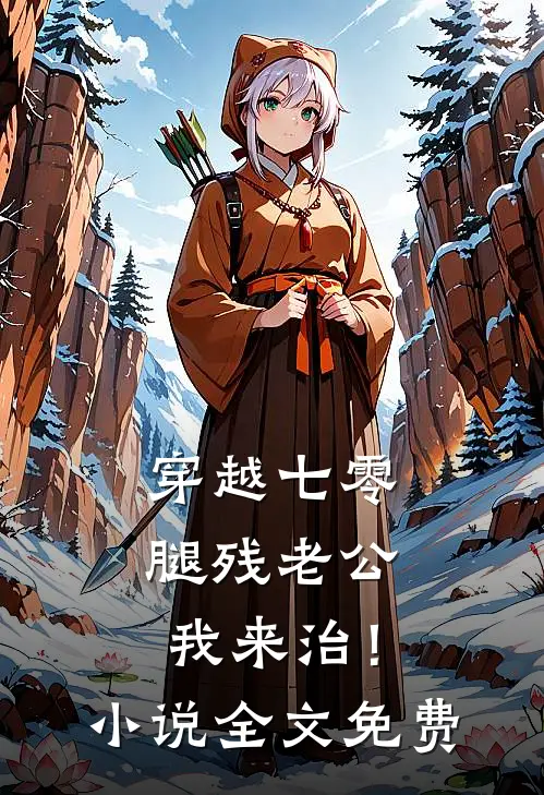 穿越七零，腿残老公我来治！小说全文免费