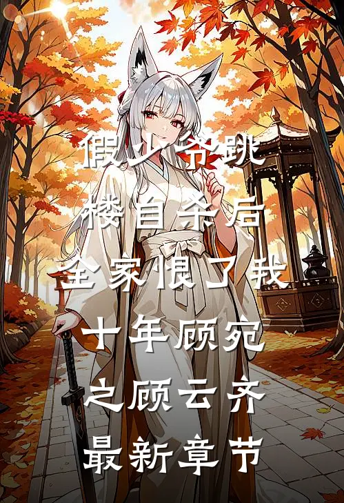 假少爷跳楼自杀后，全家恨了我十年顾宛之顾云齐最新章节