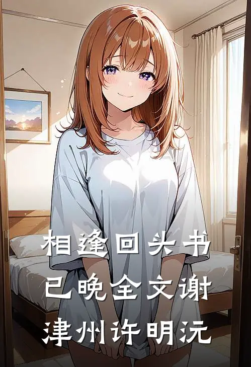 相逢回头书已晚全文谢津州许明沅