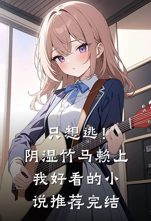 只想逃！阴湿竹马赖上我好看的小说推荐完结