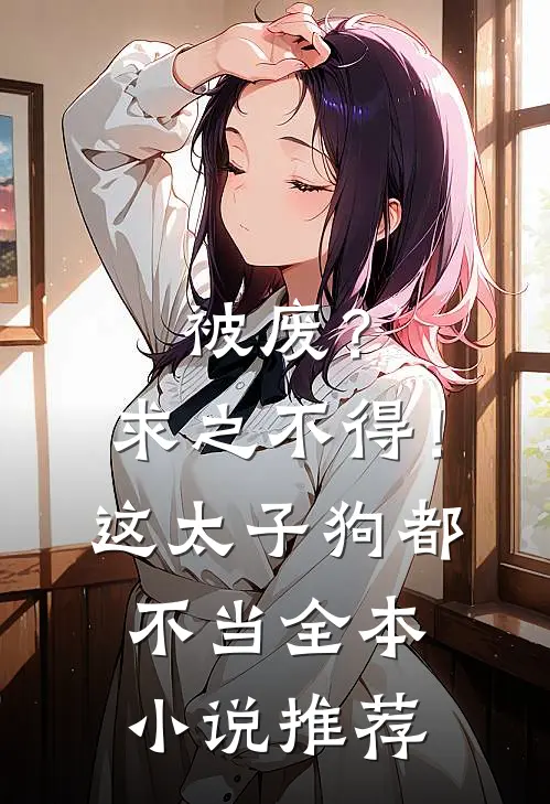 被废？求之不得！这太子狗都不当全本小说推荐
