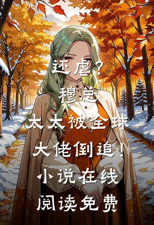 还虐？穆总，太太被全球大佬倒追！小说在线阅读免费