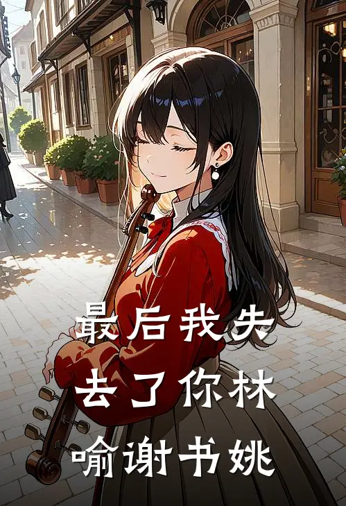 最后我失去了你林喻谢书姚