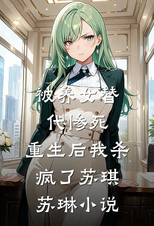 被养女替代惨死,重生后我杀疯了苏琪苏琳免费阅读