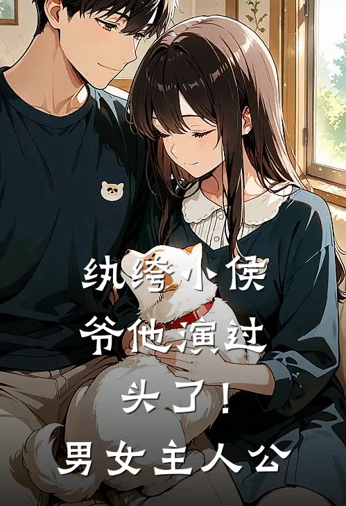 纨绔小侯爷他演过头了！男女主人公