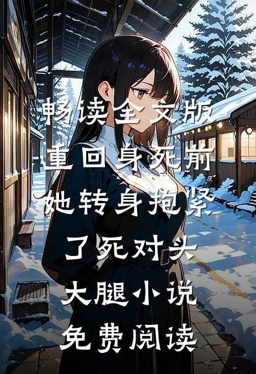 畅读全文版重回身死前,她转身抱紧了死对头大腿小说免费阅读