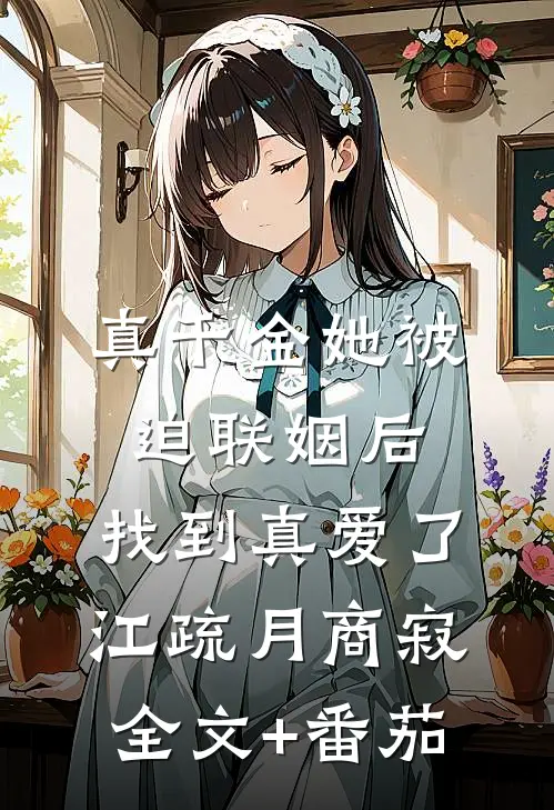 真千金她被迫联姻后，找到真爱了江疏月商寂全文+番茄