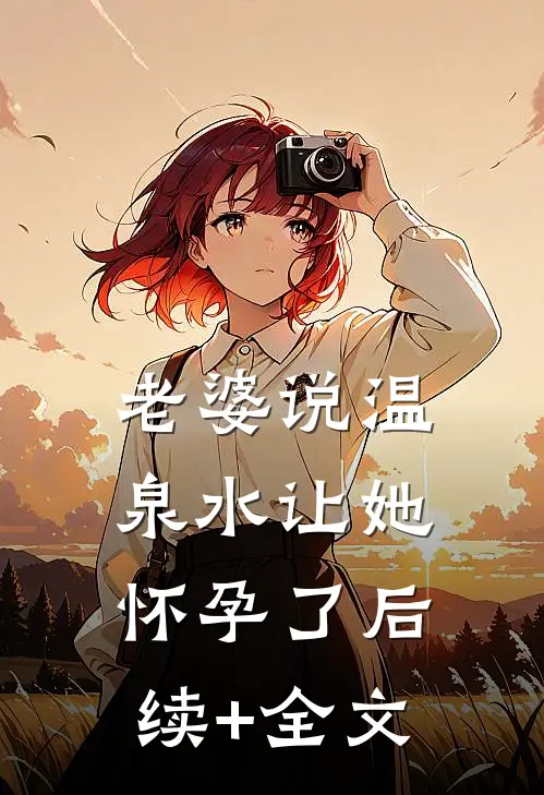 老婆说温泉水让她怀孕了后续+全文