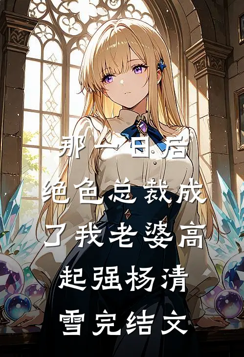 那一日后，绝色总裁成了我老婆高起强杨清雪完结文
