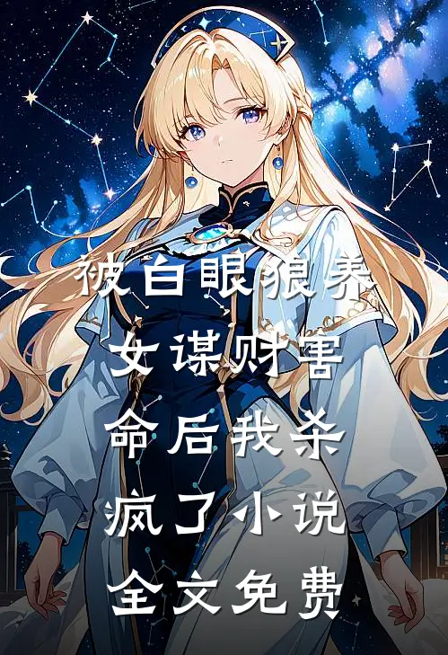 被白眼狼养女谋财害命后我杀疯了小说全文免费