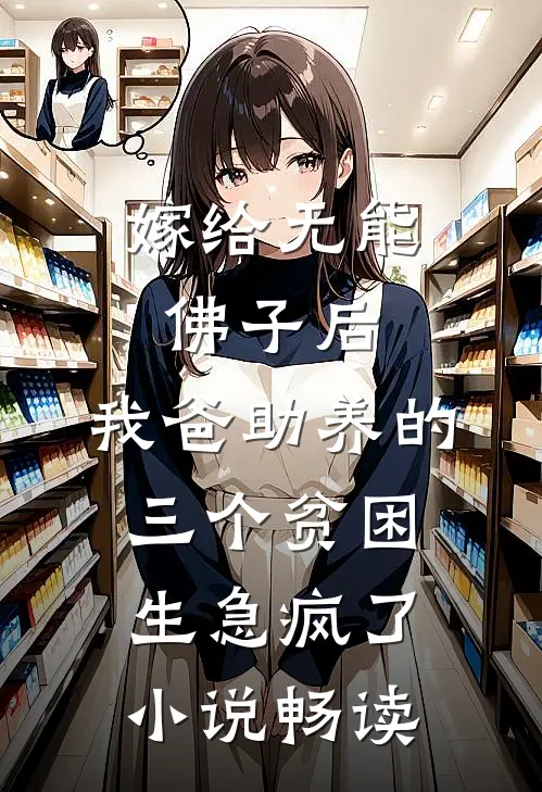 嫁给无能佛子后，我爸助养的三个贫困生急疯了小说畅读