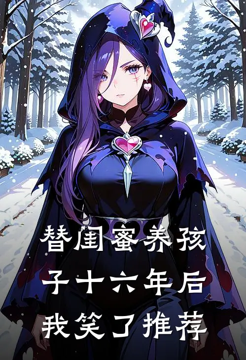 替闺蜜养孩子十六年后，我笑了推荐