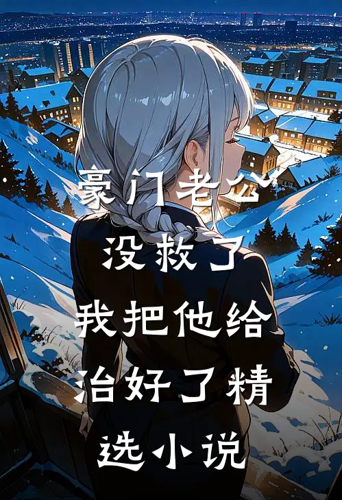 豪门老公没救了，我把他给治好了精选小说