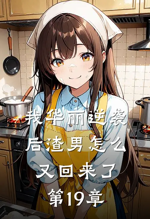 我华丽逆袭后渣男怎么又回来了第19章