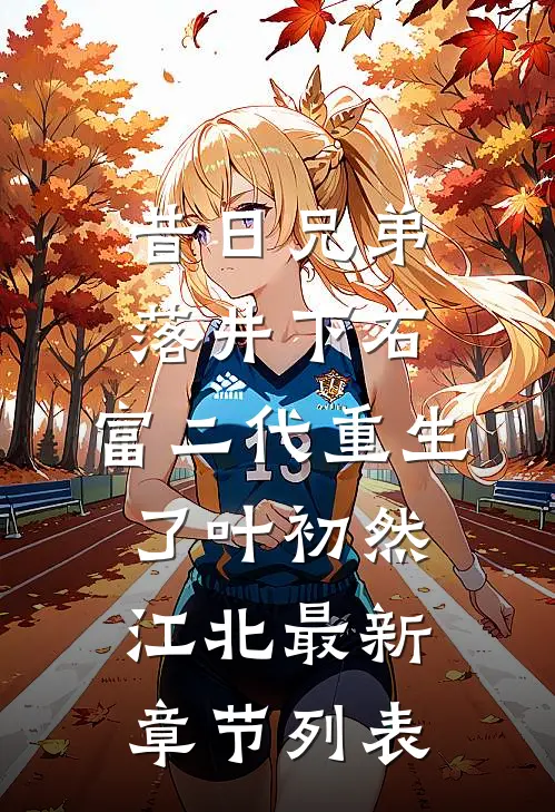 昔日兄弟落井下石，富二代重生了叶初然江北最新章节列表