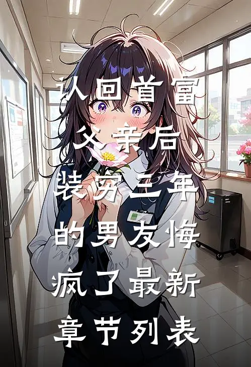 认回首富父亲后，装穷三年的男友悔疯了最新章节列表