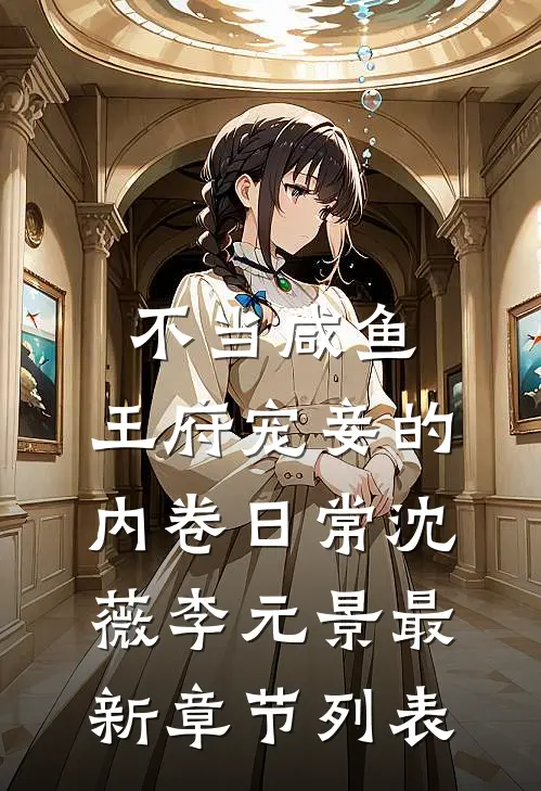 不当咸鱼，王府宠妾的内卷日常沈薇李元景最新章节列表