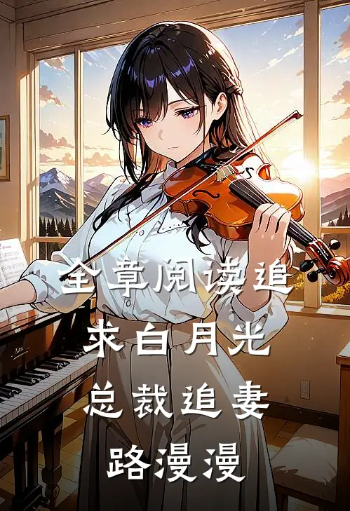 全章阅读追求白月光，总裁追妻路漫漫
