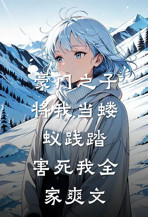豪门之子将我当蝼蚁践踏，害死我全家爽文