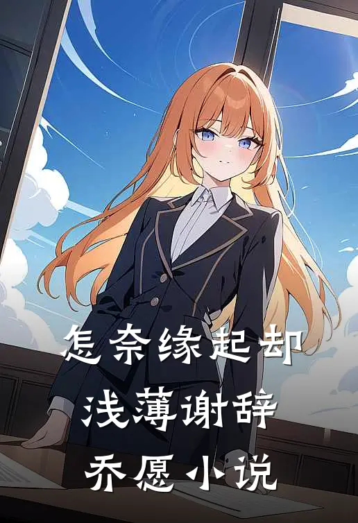怎奈缘起却浅薄谢辞乔愿小说