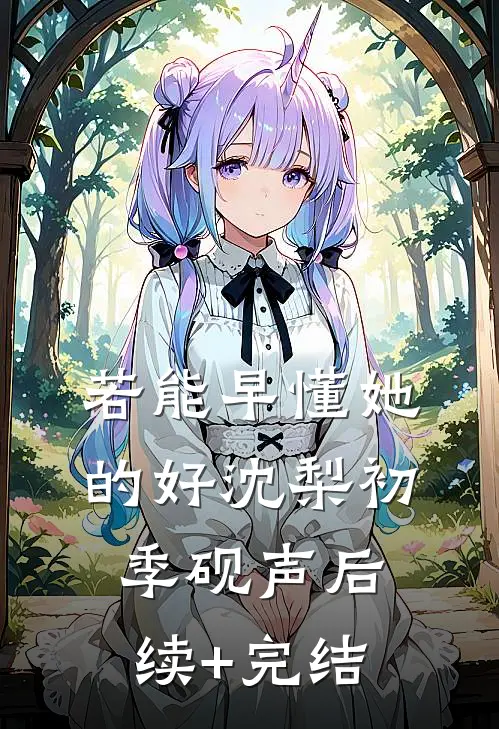 若能早懂她的好沈梨初季砚声后续+完结