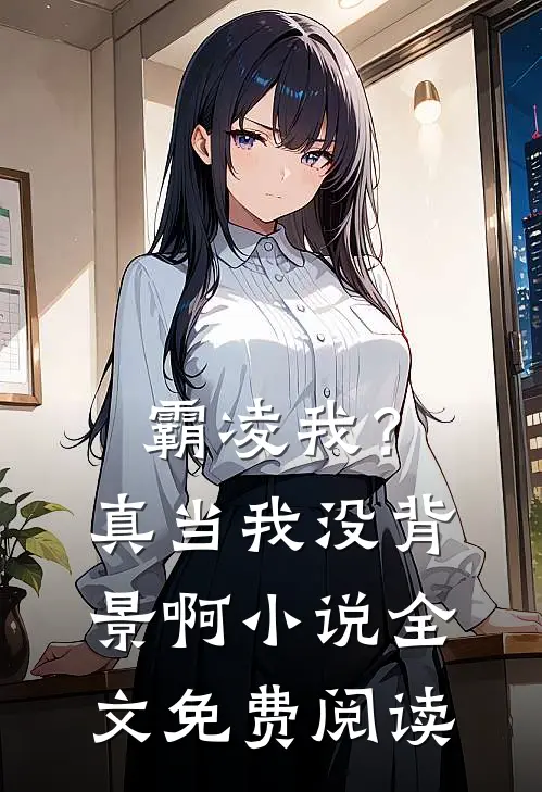 霸凌我？真当我没背景啊小说全文免费阅读