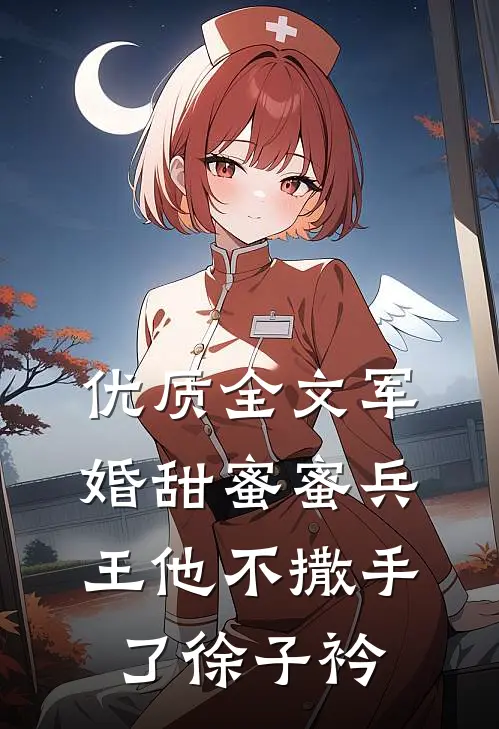 优质全文军婚甜蜜蜜兵王他不撒手了徐子衿