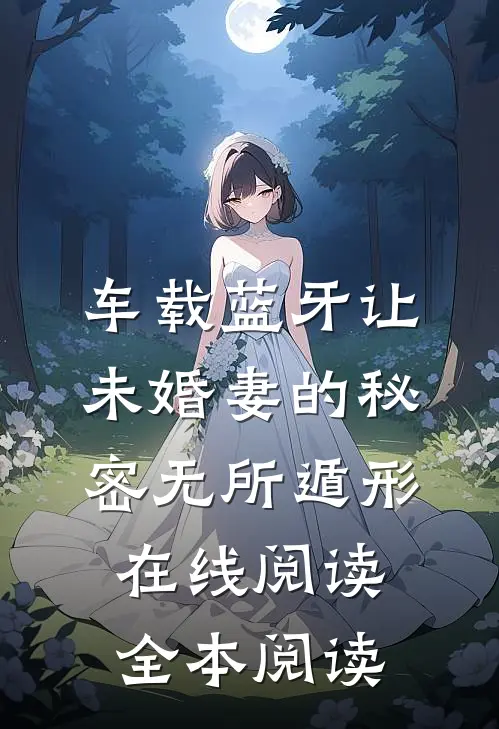 车载蓝牙让未婚妻的秘密无所遁形在线阅读全本阅读