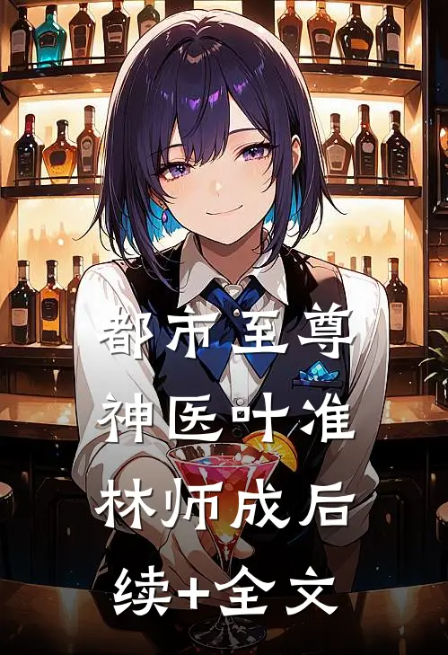 都市至尊神医叶准林师成后续+全文