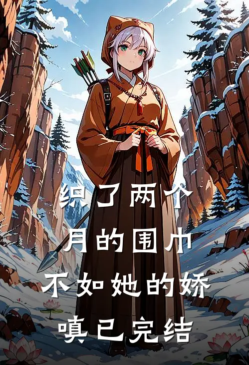 织了两个月的围巾，不如她的娇嗔已完结