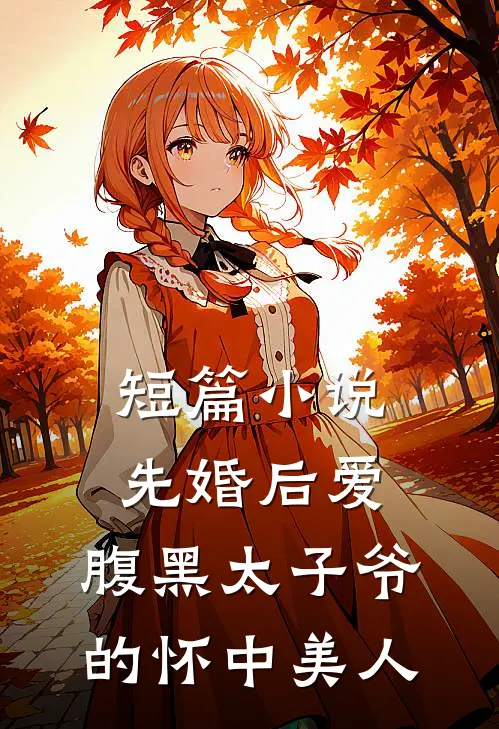 短篇小说先婚后爱：腹黑太子爷的怀中美人