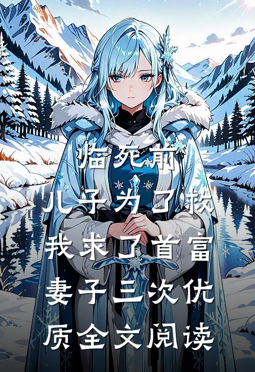 临死前，儿子为了救我求了首富妻子三次优质全文阅读