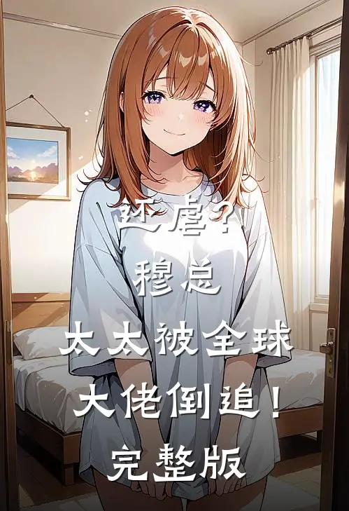 还虐？穆总，太太被全球大佬倒追！完整版