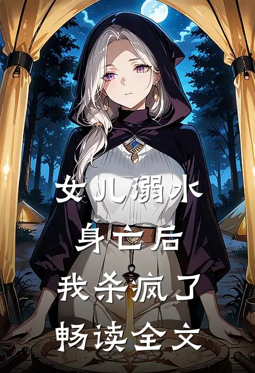 女儿溺水身亡后，我杀疯了畅读全文